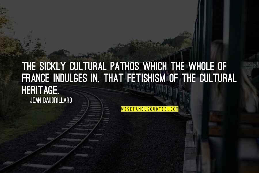 Pathos Quotes By Jean Baudrillard: The sickly cultural pathos which the whole of