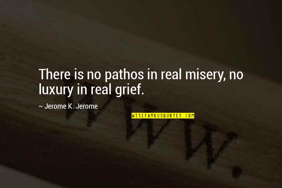 Pathos Quotes By Jerome K. Jerome: There is no pathos in real misery, no