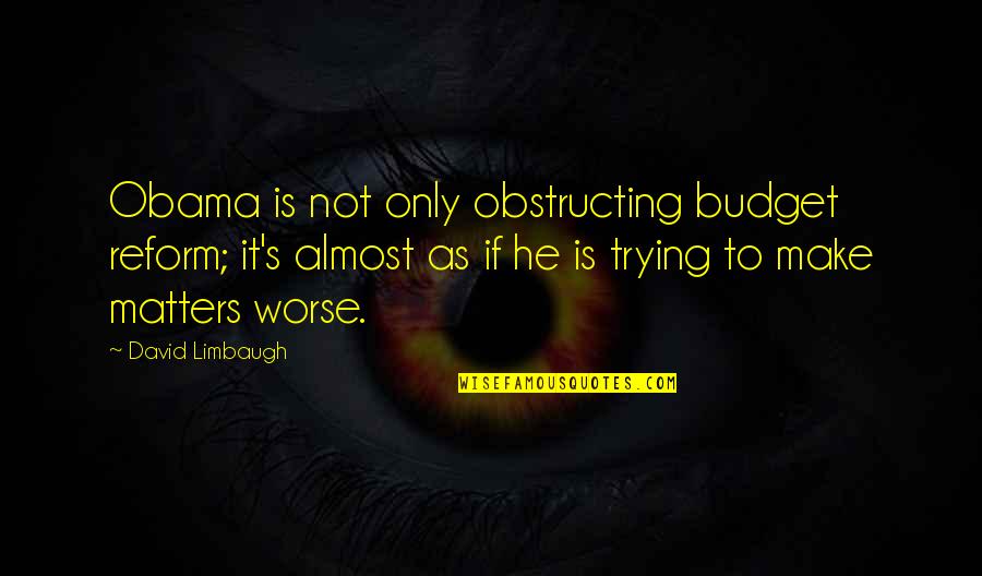 Paths And Destinations Quotes By David Limbaugh: Obama is not only obstructing budget reform; it's