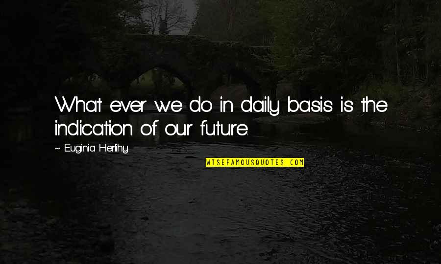 Paths And Destinations Quotes By Euginia Herlihy: What ever we do in daily basis is