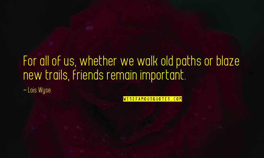 Paths And Trails Quotes By Lois Wyse: For all of us, whether we walk old