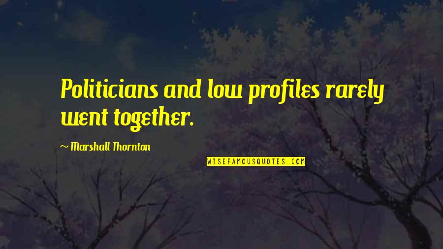 Paths Crossing For A Reason Quotes By Marshall Thornton: Politicians and low profiles rarely went together.