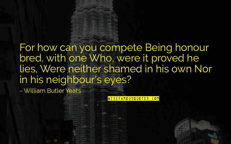 Paths Crossing For A Reason Quotes By William Butler Yeats: For how can you compete Being honour bred,