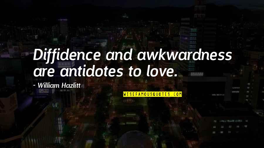 Paths Crossing For A Reason Quotes By William Hazlitt: Diffidence and awkwardness are antidotes to love. Paths Crossing For A Reason Quotes By William Hazlitt: Diffidence and awkwardness are antidotes to love.