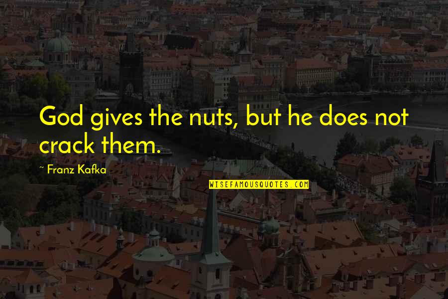 Paths In Love Quotes By Franz Kafka: God gives the nuts, but he does not