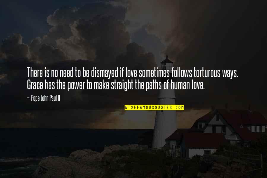 Paths In Love Quotes By Pope John Paul II: There is no need to be dismayed if