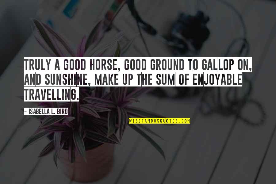 Paths Of Glory Quotes By Isabella L. Bird: Truly a good horse, good ground to gallop