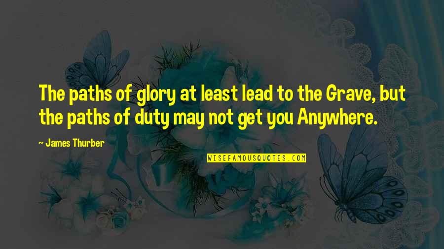 Paths Of Glory Quotes By James Thurber: The paths of glory at least lead to