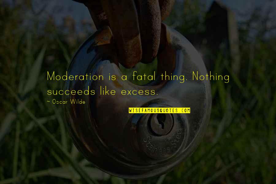 Paths Of Love Quotes By Oscar Wilde: Moderation is a fatal thing. Nothing succeeds like