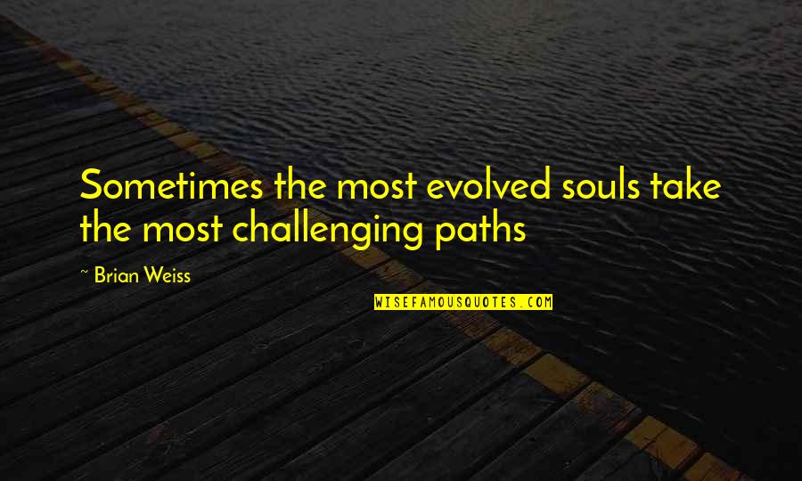 Paths Quotes By Brian Weiss: Sometimes the most evolved souls take the most