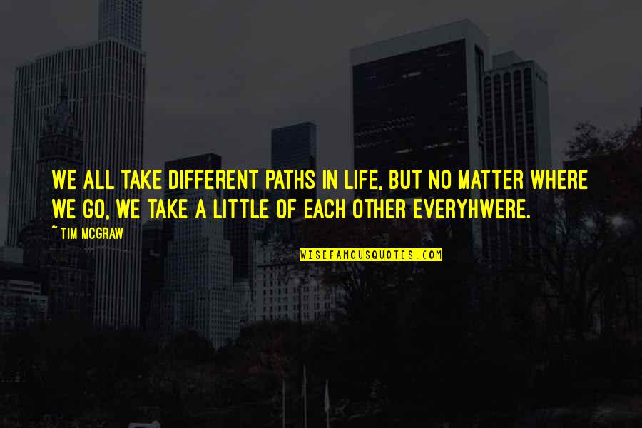 Paths Quotes By Tim McGraw: We all take different paths in life, but
