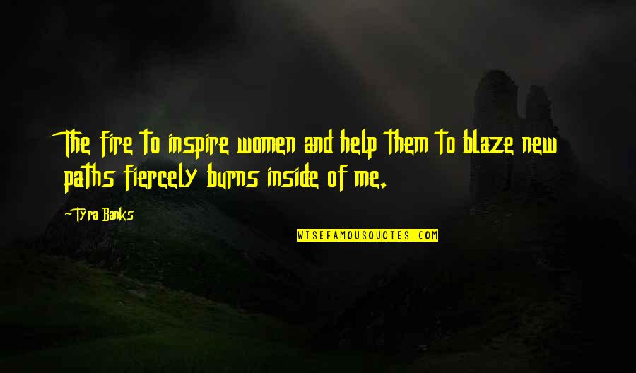 Paths Quotes By Tyra Banks: The fire to inspire women and help them