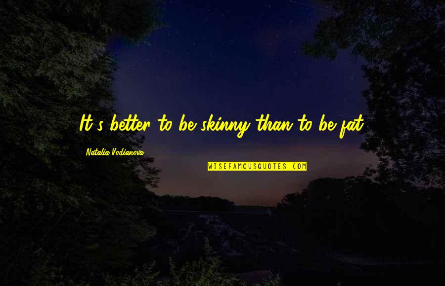 Paths Traveled Quotes By Natalia Vodianova: It's better to be skinny than to be