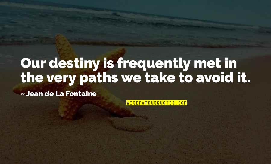 Paths We Take Quotes By Jean De La Fontaine: Our destiny is frequently met in the very Paths We Take Quotes By Jean De La Fontaine: Our destiny is frequently met in the very