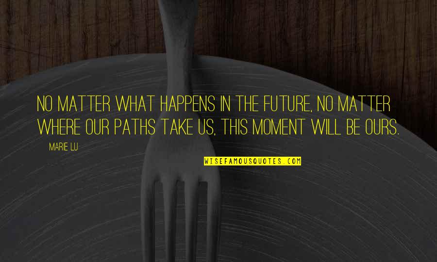 Paths We Take Quotes By Marie Lu: No matter what happens in the future, no