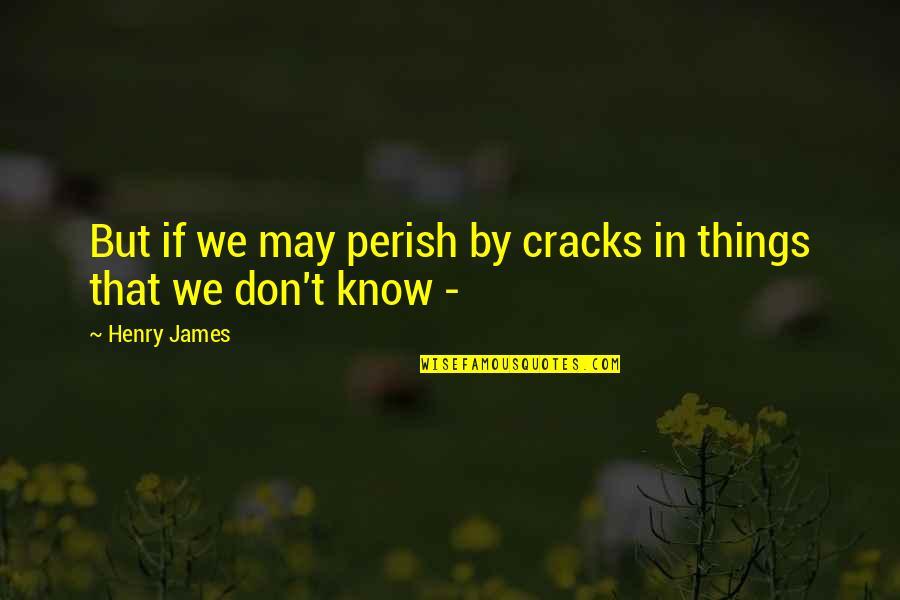Pathway Of Life Quotes By Henry James: But if we may perish by cracks in