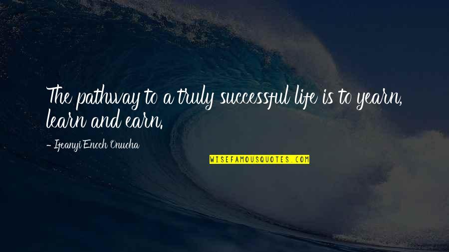 Pathway Of Life Quotes By Ifeanyi Enoch Onuoha: The pathway to a truly successful life is