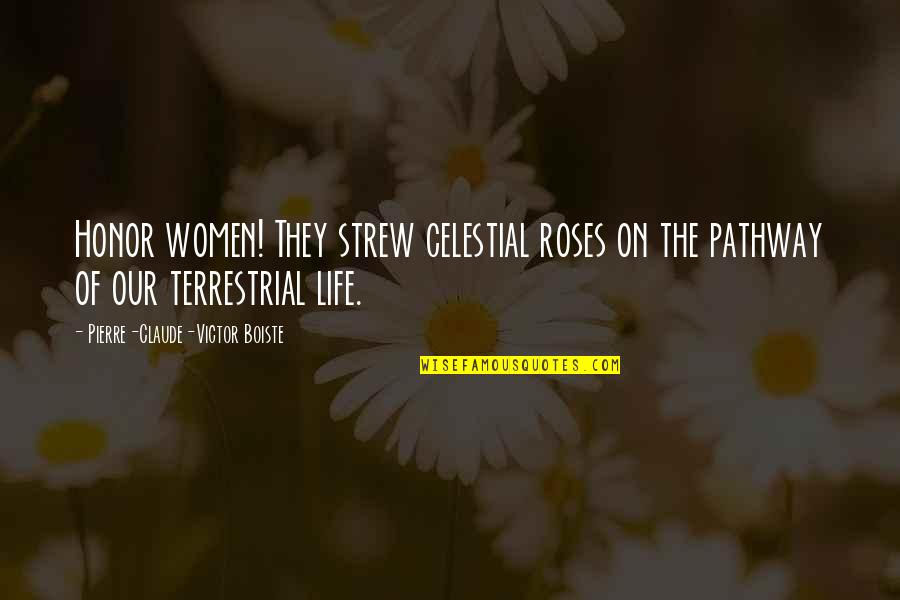 Pathway Of Life Quotes By Pierre-Claude-Victor Boiste: Honor women! They strew celestial roses on the
