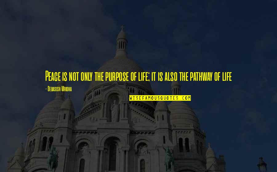 Pathway Quotes Quotes By Debasish Mridha: Peace is not only the purpose of life;