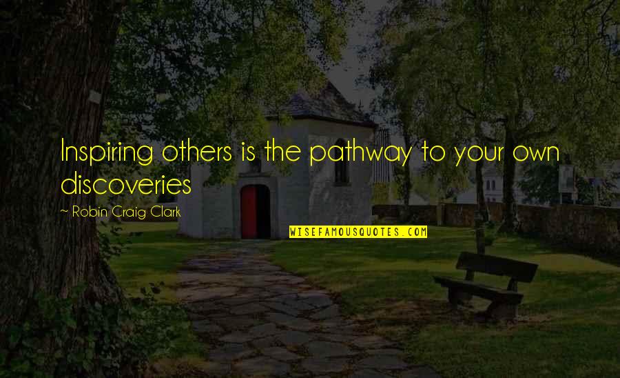 Pathway Quotes Quotes By Robin Craig Clark: Inspiring others is the pathway to your own