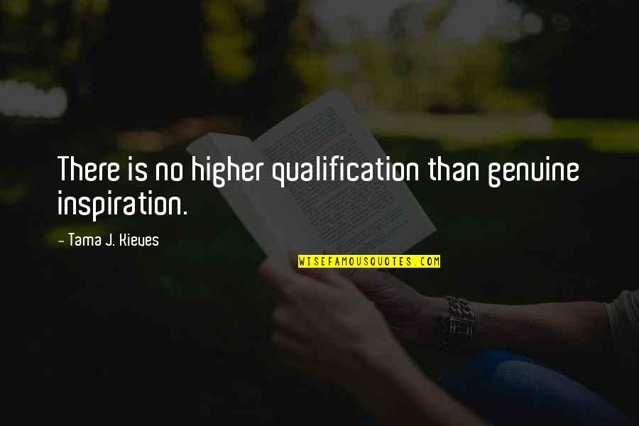 Pathwork Quotes By Tama J. Kieves: There is no higher qualification than genuine inspiration.