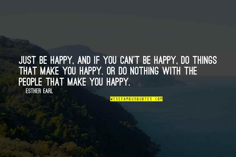 Pathworks 32 Quotes By Esther Earl: Just be happy, and if you can't be Pathworks 32 Quotes By Esther Earl: Just be happy, and if you can't be