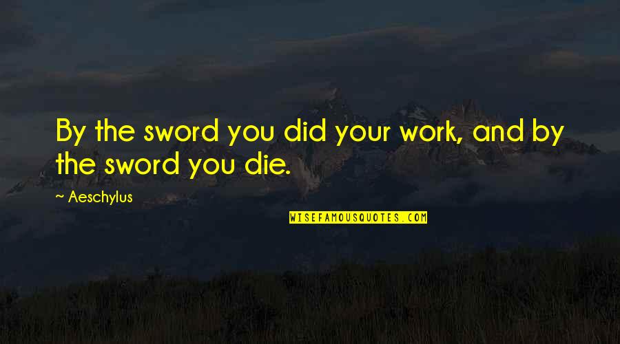 Patiala Quotes By Aeschylus: By the sword you did your work, and