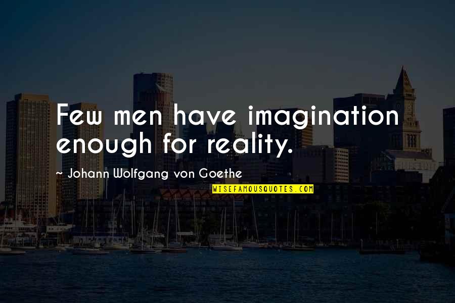 Patiala Quotes By Johann Wolfgang Von Goethe: Few men have imagination enough for reality.