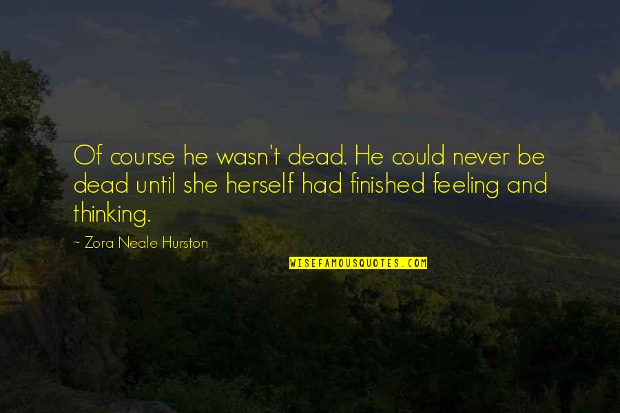 Patianne Stevenson Quotes By Zora Neale Hurston: Of course he wasn't dead. He could never Patianne Stevenson Quotes By Zora Neale Hurston: Of course he wasn't dead. He could never