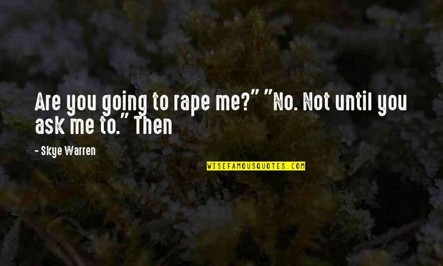 Patience Always Pays Quotes By Skye Warren: Are you going to rape me?" "No. Not