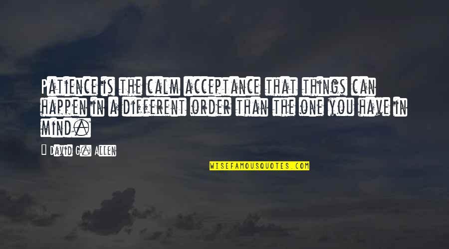 Patience And Acceptance Quotes By David G. Allen: Patience is the calm acceptance that things can