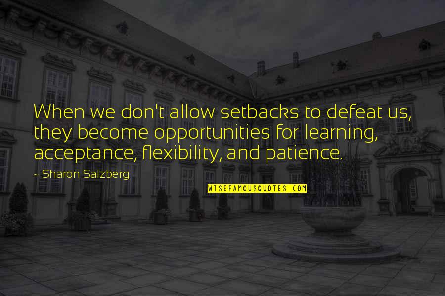 Patience And Acceptance Quotes By Sharon Salzberg: When we don't allow setbacks to defeat us,