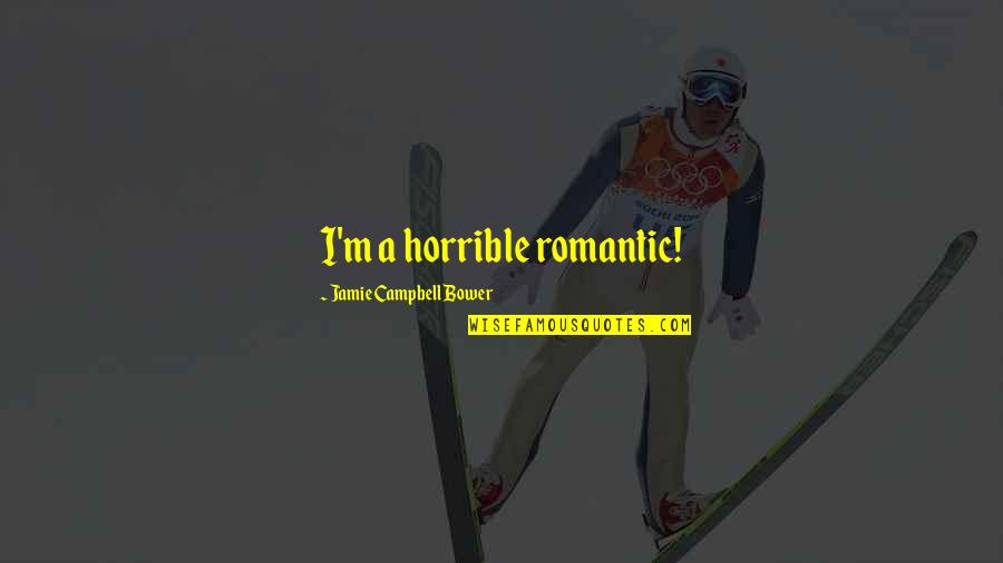 Patience And Compassion Quotes By Jamie Campbell Bower: I'm a horrible romantic! Patience And Compassion Quotes By Jamie Campbell Bower: I'm a horrible romantic!