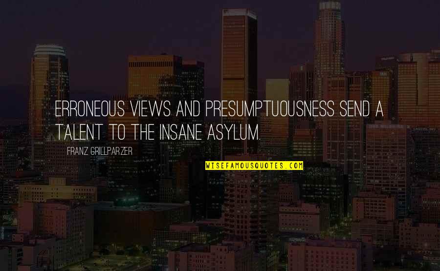 Patience And Contentment Quotes By Franz Grillparzer: Erroneous views and presumptuousness send a talent to