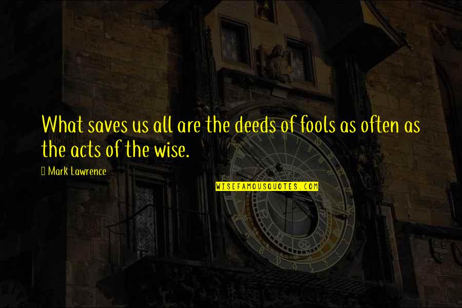 Patience And Contentment Quotes By Mark Lawrence: What saves us all are the deeds of