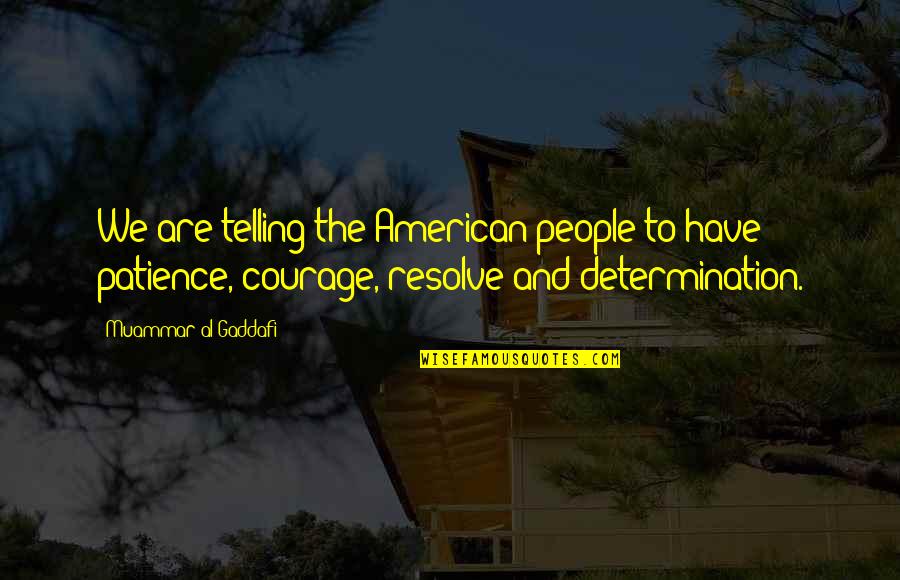 Patience And Determination Quotes By Muammar Al-Gaddafi: We are telling the American people to have