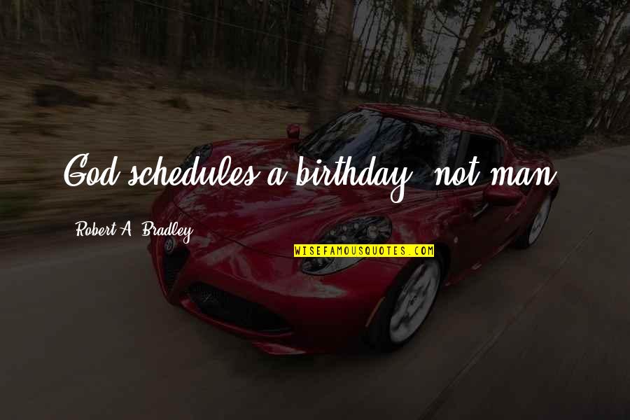 Patience And Diligence Quotes By Robert A. Bradley: God schedules a birthday, not man. Patience And Diligence Quotes By Robert A. Bradley: God schedules a birthday, not man.