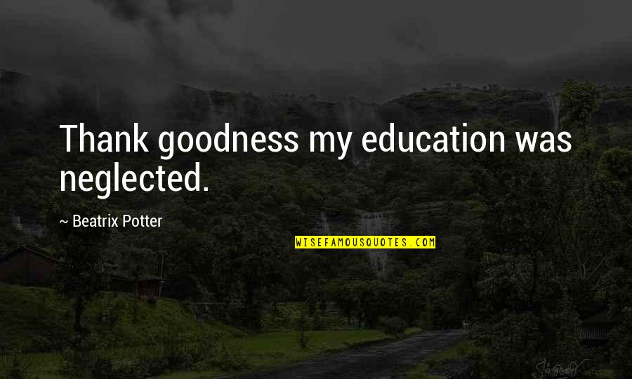 Patience And Faith In God Quotes By Beatrix Potter: Thank goodness my education was neglected.