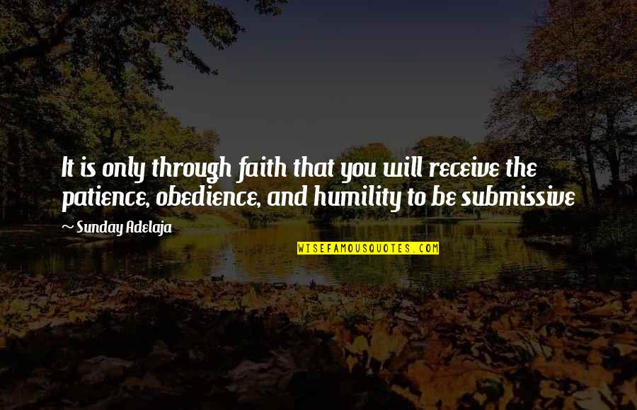 Patience And Faith Quotes By Sunday Adelaja: It is only through faith that you will