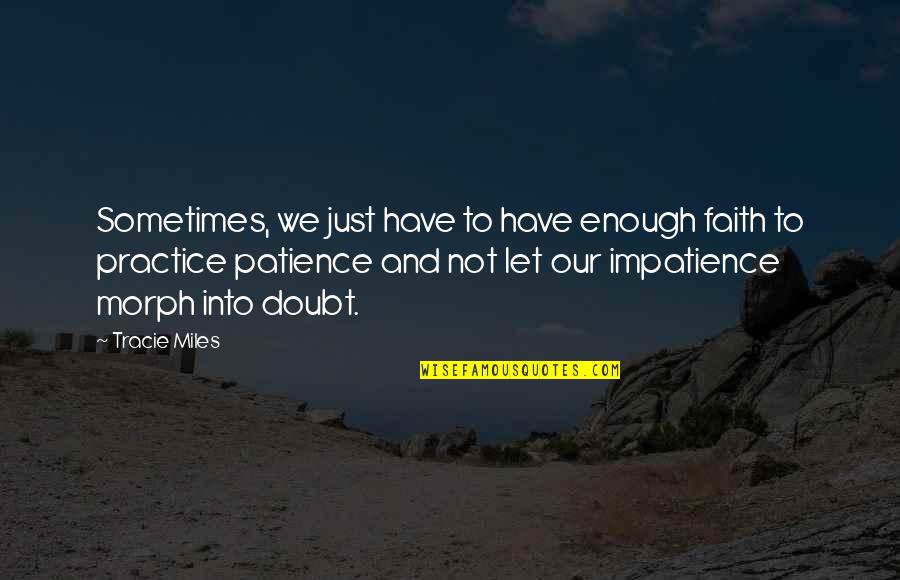 Patience And Faith Quotes By Tracie Miles: Sometimes, we just have to have enough faith