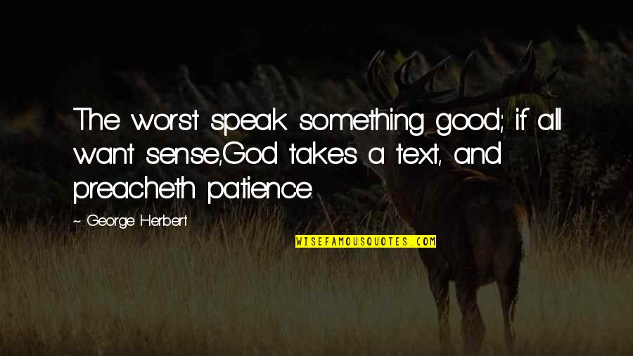 Patience And God Quotes By George Herbert: The worst speak something good; if all want