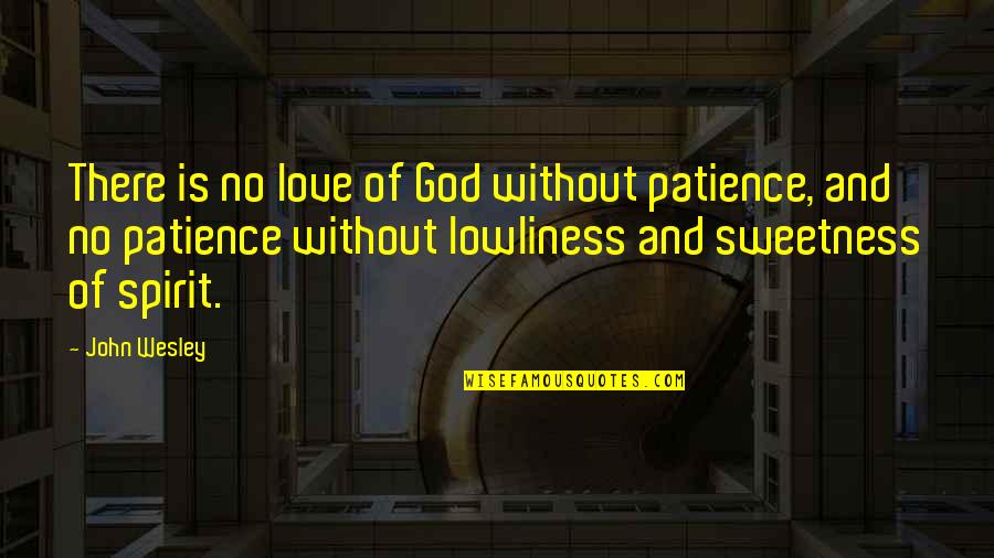 Patience And God Quotes By John Wesley: There is no love of God without patience,