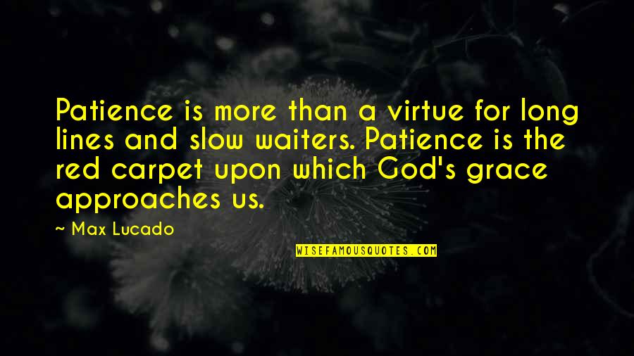 Patience And Grace Quotes By Max Lucado: Patience is more than a virtue for long