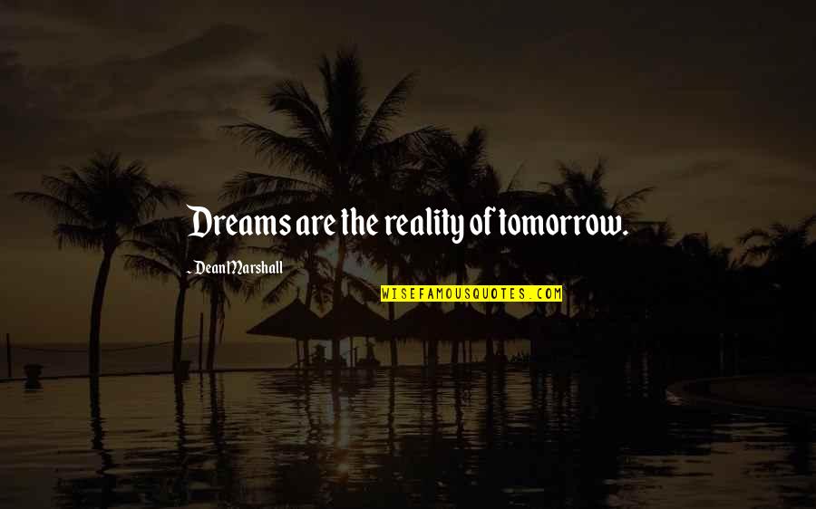 Patience And Growth Quotes By Dean Marshall: Dreams are the reality of tomorrow. Patience And Growth Quotes By Dean Marshall: Dreams are the reality of tomorrow.