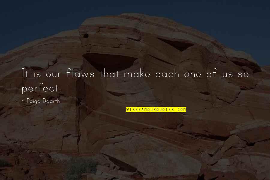 Patience And Growth Quotes By Paige Dearth: It is our flaws that make each one Patience And Growth Quotes By Paige Dearth: It is our flaws that make each one
