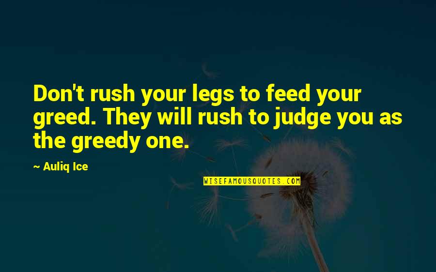 Patience And Hard Work Quotes By Auliq Ice: Don't rush your legs to feed your greed.