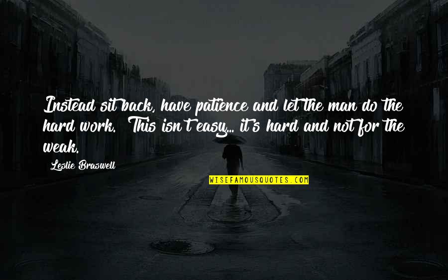 Patience And Hard Work Quotes By Leslie Braswell: Instead sit back, have patience and let the