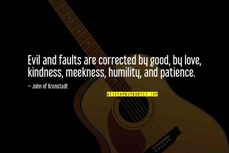Patience And Kindness Quotes By John Of Kronstadt: Evil and faults are corrected by good, by Patience And Kindness Quotes By John Of Kronstadt: Evil and faults are corrected by good, by