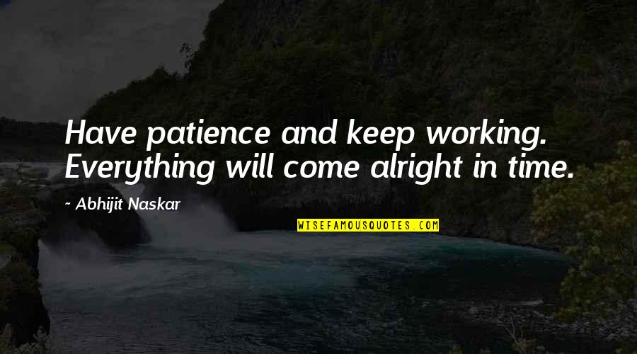Patience And Leadership Quotes By Abhijit Naskar: Have patience and keep working. Everything will come
