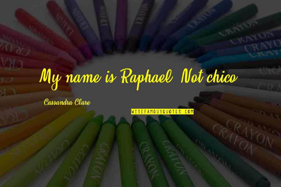 Patience And Leadership Quotes By Cassandra Clare: My name is Raphael. Not chico.